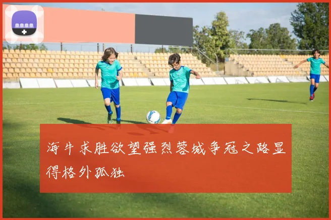 海牛求胜欲望强烈蓉城争冠之路显得格外孤独